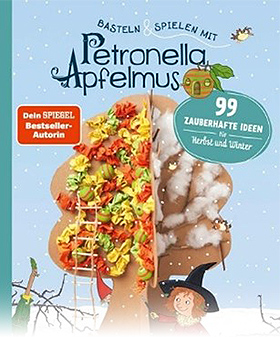 Basteln & Spielen mit Petronella Apfelmus: 99 zauberhafte Ideen für Herbst und Winter