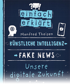 Einfach erklärt: Künstliche Intelligenz, Fake News, Unsere digitale Zukunft