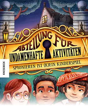 Abteilung für undamenhafte Aktivitäten: Spionieren ist (k)ein Kinderspiel (Band 1)