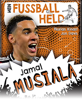 Mein Fußballheld Jamal Musiala – Seine Geschichte, seine Spiele, seine Rekorde