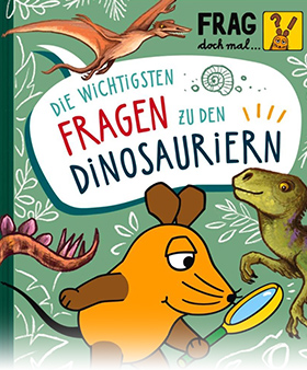 Frag doch mal … die Maus: Die wichtigsten Fragen zu den Dinosauriern